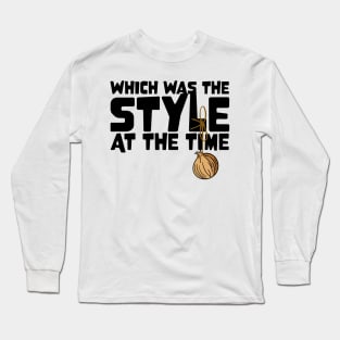 I had an Onion on my Belt, Which was the Style at the Time Long Sleeve T-Shirt